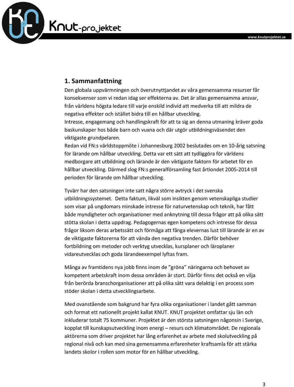 Intresse, engagemang och handlingskraft för att ta sig an denna utmaning kräver goda baskunskaper hos både barn och vuxna och där utgör utbildningsväsendet den viktigaste grundpelaren.