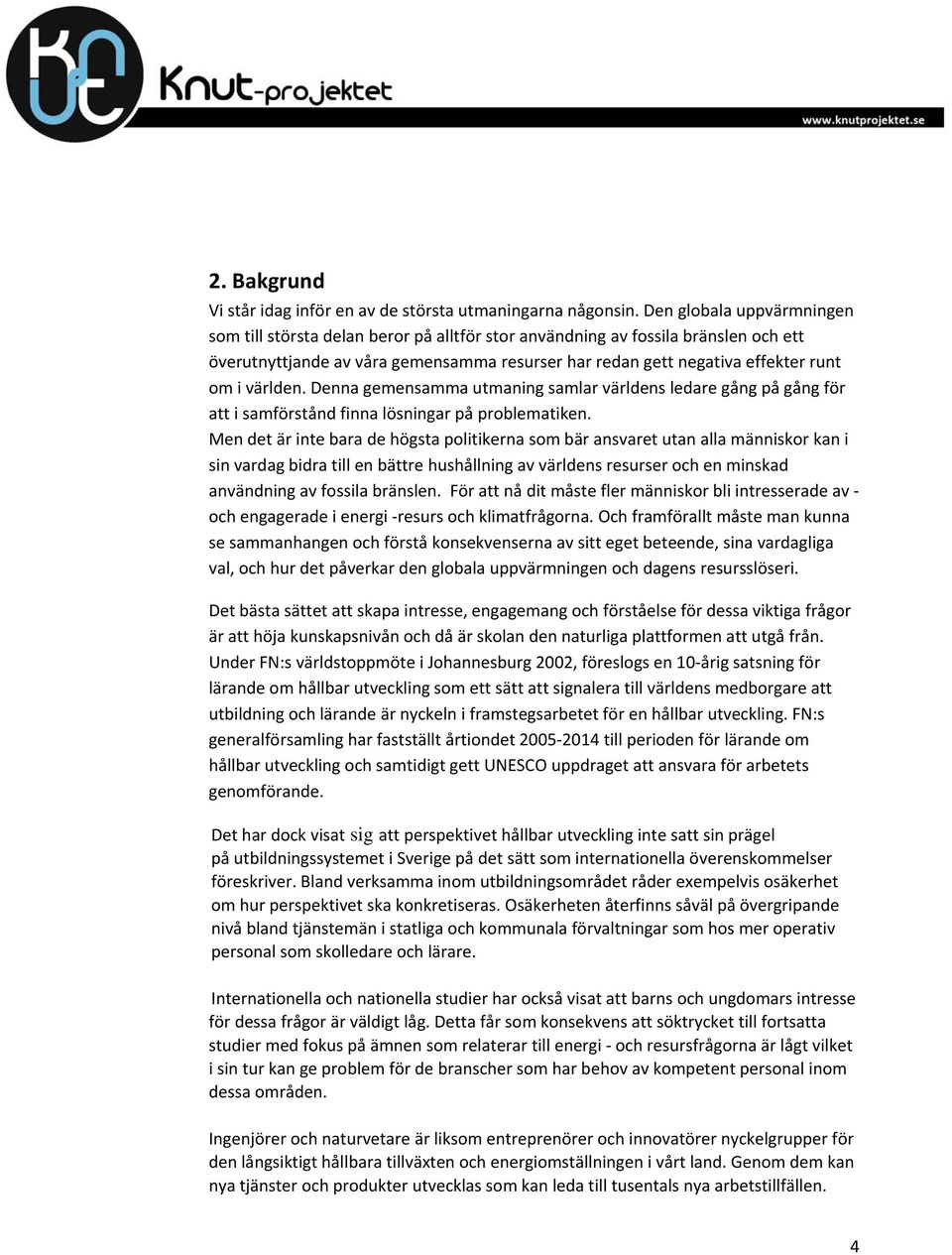 världen. Denna gemensamma utmaning samlar världens ledare gång på gång för att i samförstånd finna lösningar på problematiken.