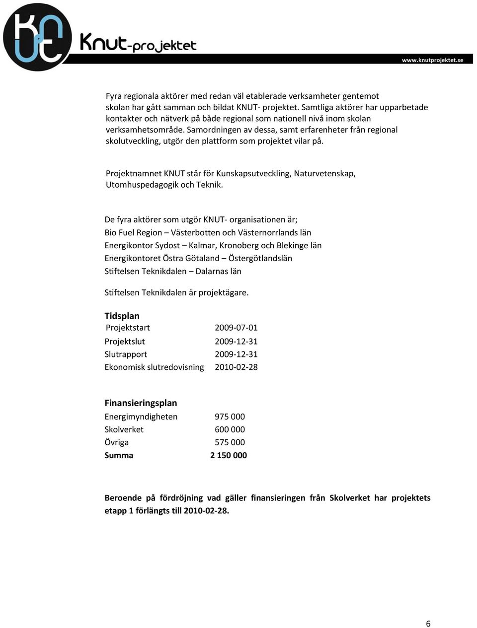 Samordningen av dessa, samt erfarenheter från regional skolutveckling, utgör den plattform som projektet vilar på.