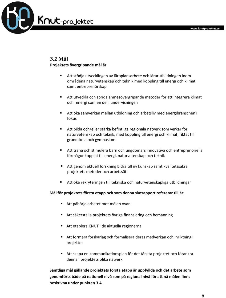 i fokus Att bilda och/eller stärka befintliga regionala nätverk som verkar för naturvetenskap och teknik, med koppling till energi och klimat, riktat till grundskola och gymnasium Att träna och