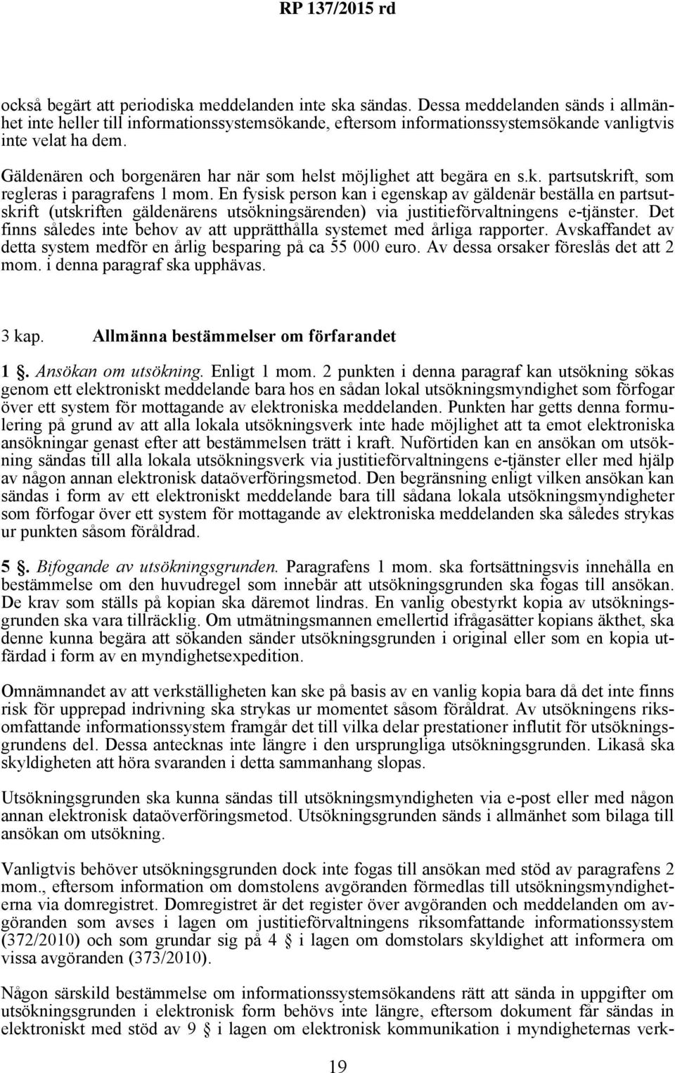 Gäldenären och borgenären har när som helst möjlighet att begära en s.k. partsutskrift, som regleras i paragrafens 1 mom.