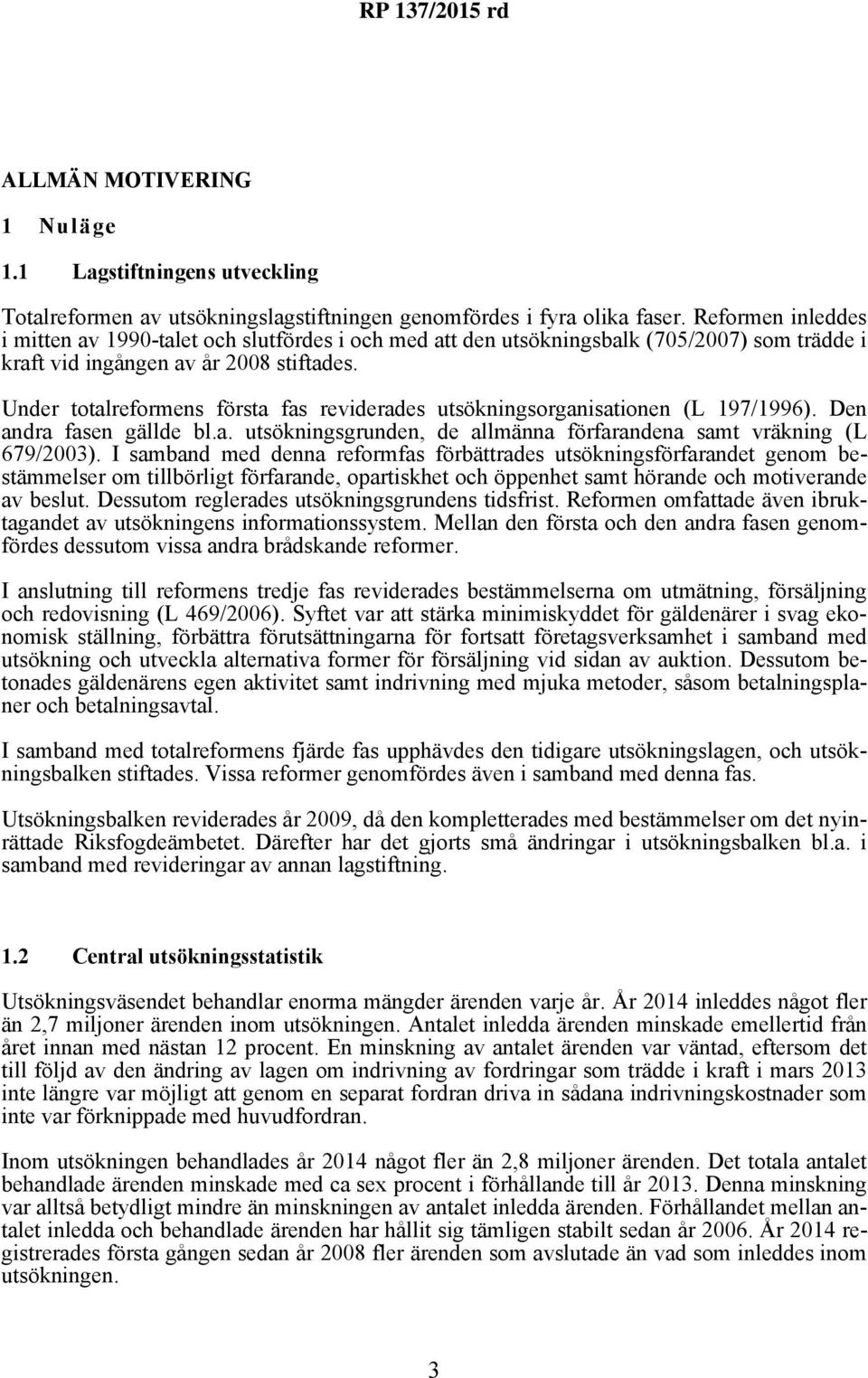 Under totalreformens första fas reviderades utsökningsorganisationen (L 197/1996). Den andra fasen gällde bl.a. utsökningsgrunden, de allmänna förfarandena samt vräkning (L 679/2003).