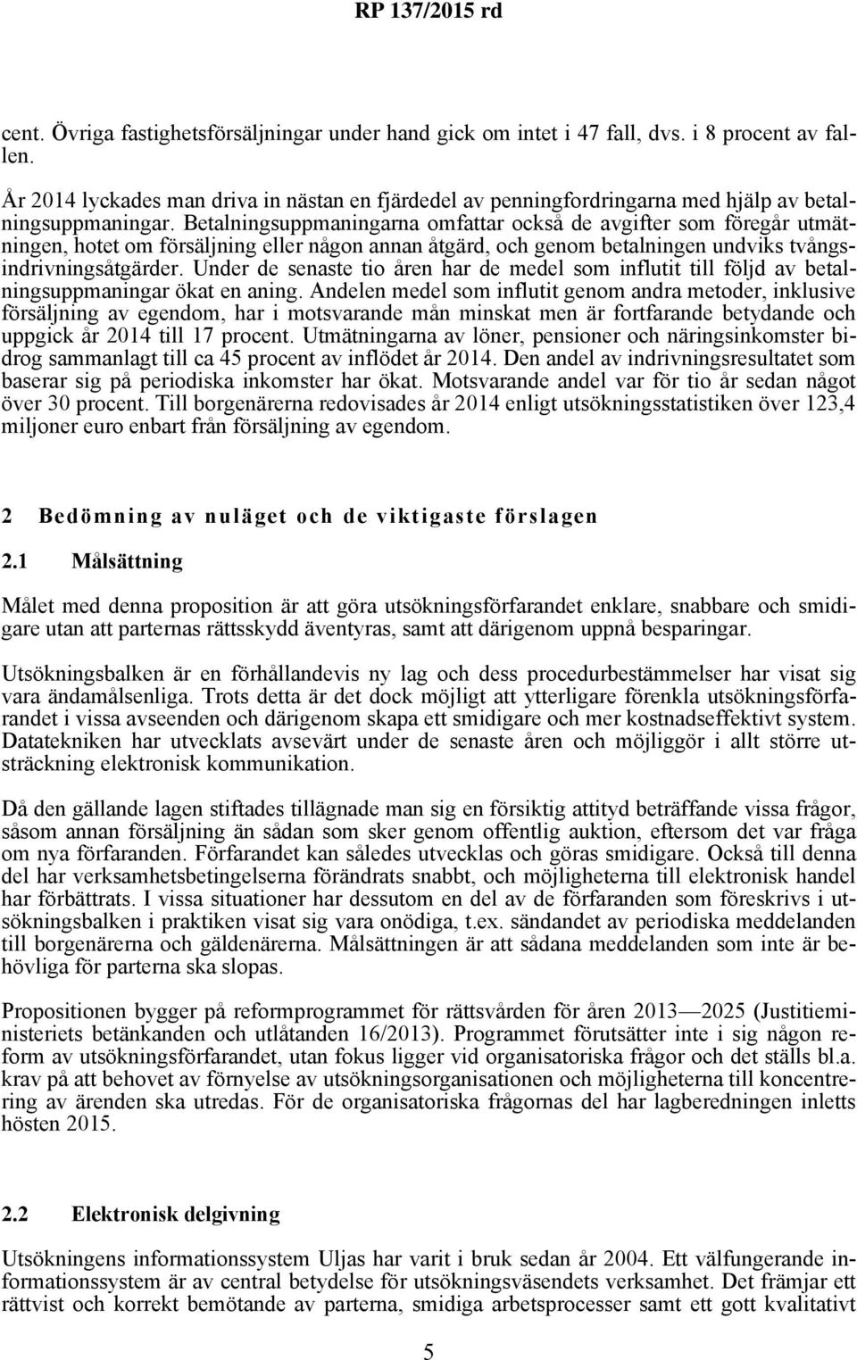 Betalningsuppmaningarna omfattar också de avgifter som föregår utmätningen, hotet om försäljning eller någon annan åtgärd, och genom betalningen undviks tvångsindrivningsåtgärder.