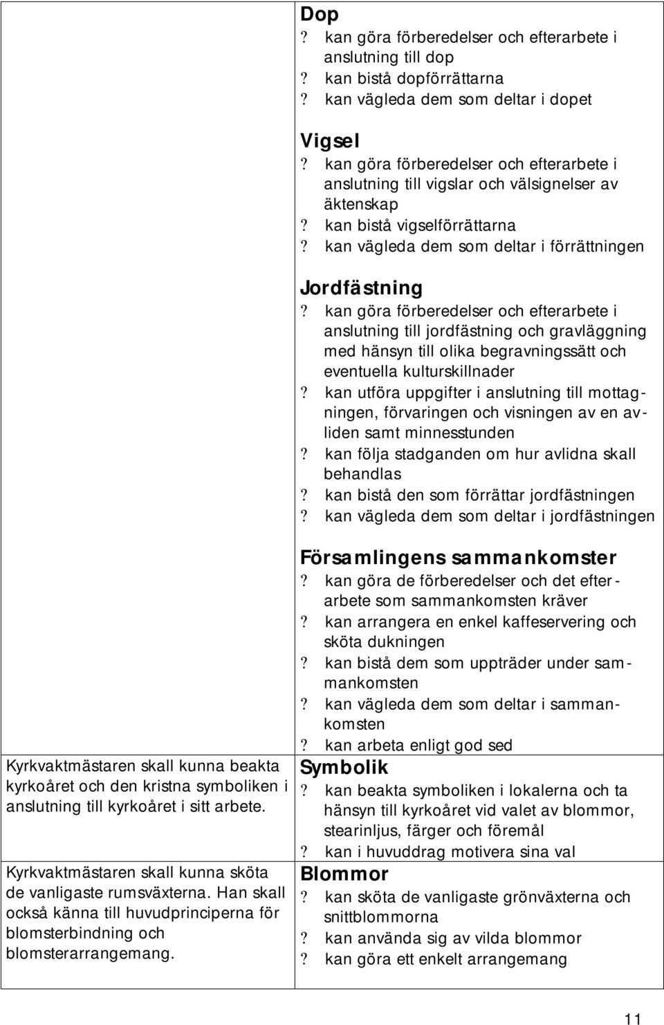 kan göra förberedelser och efterarbete i anslutning till jordfästning och gravläggning med hänsyn till olika begravningssätt och eventuella kulturskillnader?