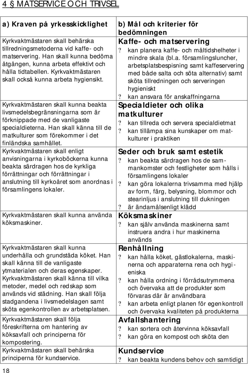 Kyrkvaktmästaren skall kunna beakta livsmedelsbegränsningarna som är förknippade med de vanligaste specialdieterna. Han skall känna till de matkulturer som förekommer i det finländska samhället.