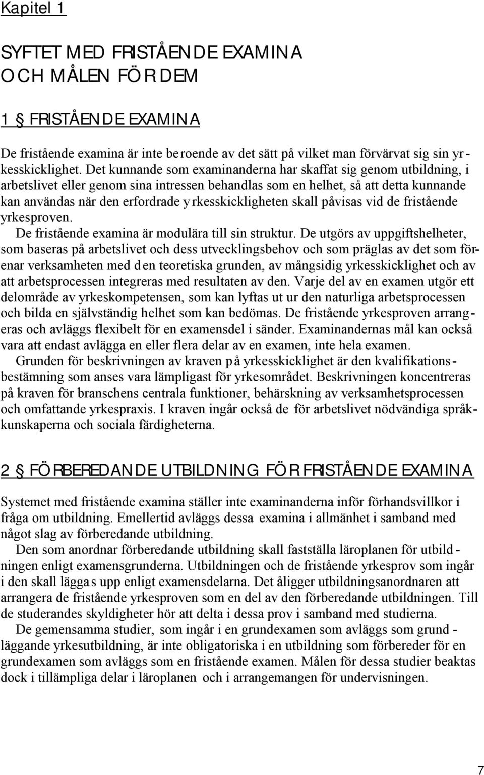 rkesskickligheten skall påvisas vid de fristående yrkesproven. De fristående examina är modulära till sin struktur.