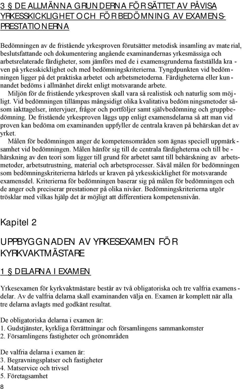 bedömningskriterierna. Tyngdpunkten vid bedömningen ligger på det praktiska arbetet och arbetsmetoderna. Färdigheterna eller kun - nandet bedöms i allmänhet direkt enligt motsvarande arbete.