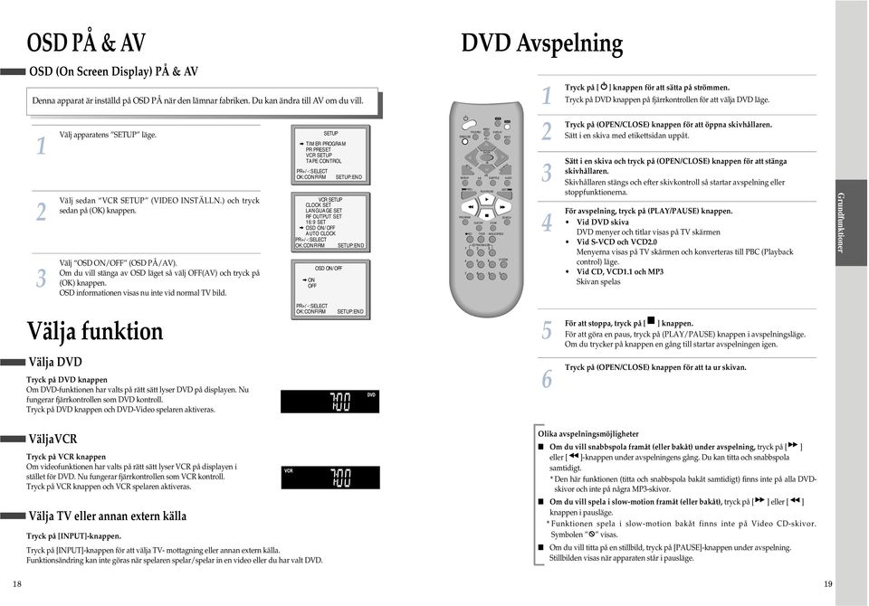 Tryck på DVD knappen och DVD-Video spelaren aktiveras. VäljaVCR Välj apparatens SETUP läge. Välj sedan VCR SETUP (VIDEO INSTÄLLN.) och tryck sedan på (OK) knappen. Välj OSD ON/ (OSD PÅ/AV).