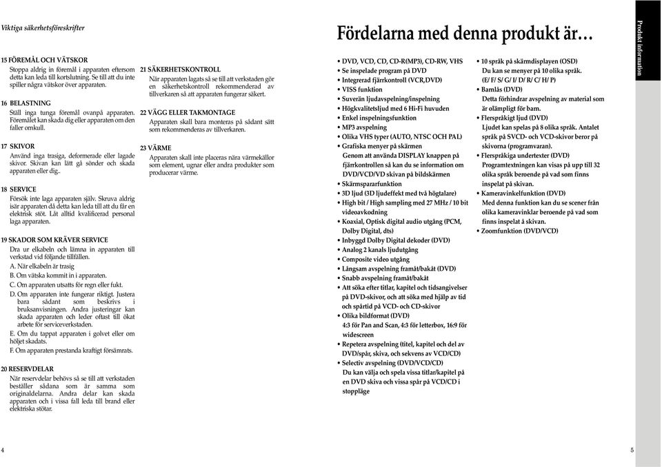 Skivan kan lätt gå sönder och skada apparaten eller dig.. 8 SERVICE Försök inte laga apparaten själv. Skruva aldrig isär apparaten då detta kan leda till att du får en elektrisk stöt.