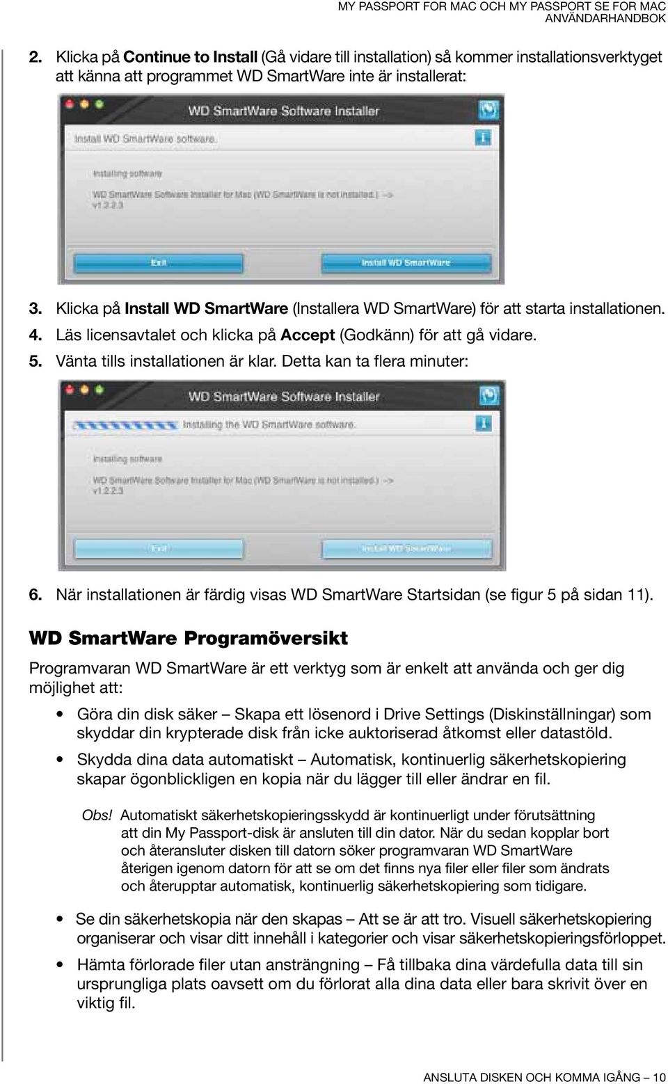 Detta kan ta flera minuter: 6. När installationen är färdig visas WD SmartWare Startsidan (se figur 5 på sidan 11).