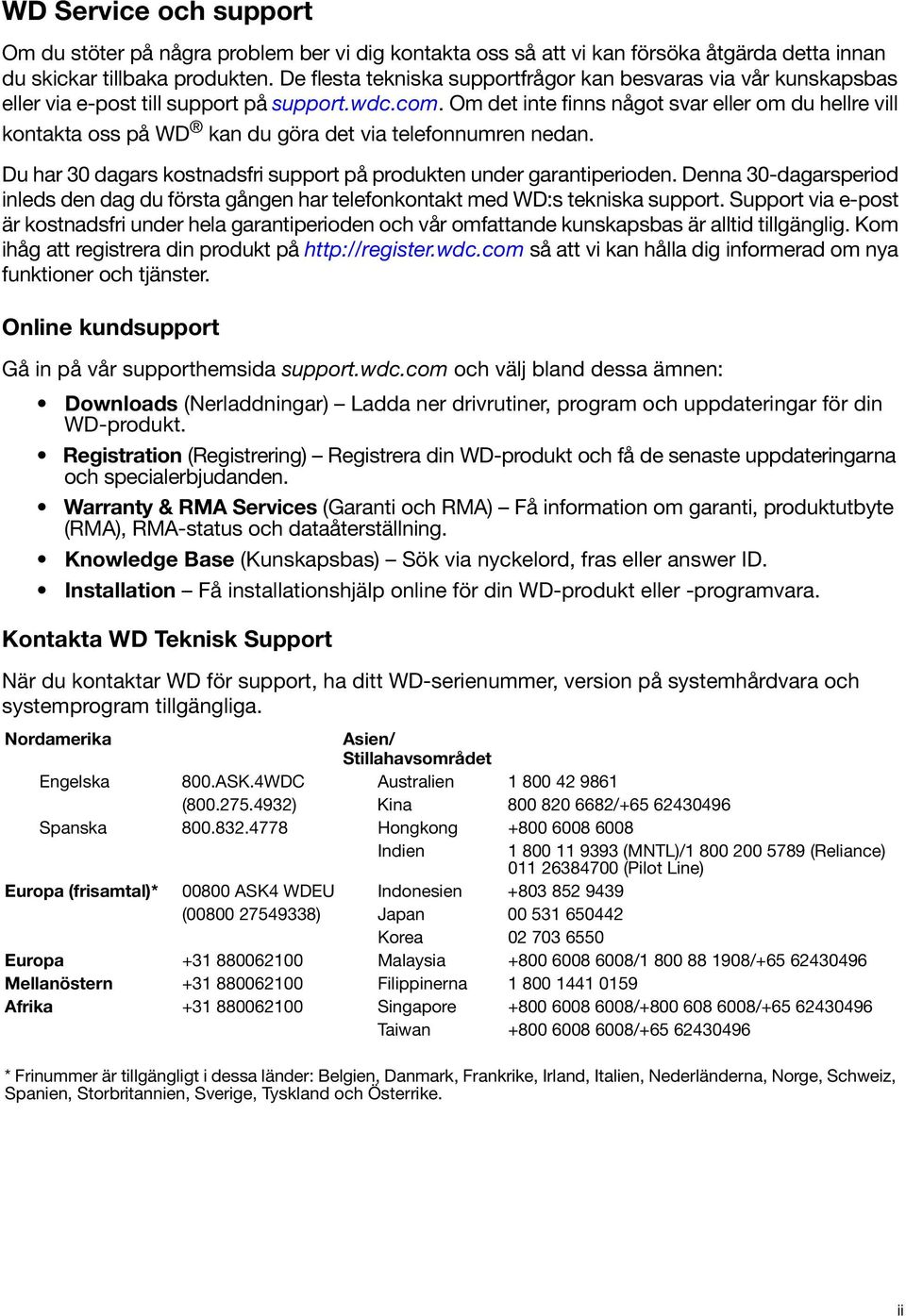 Om det inte finns något svar eller om du hellre vill kontakta oss på WD kan du göra det via telefonnumren nedan. Du har 30 dagars kostnadsfri support på produkten under garantiperioden.