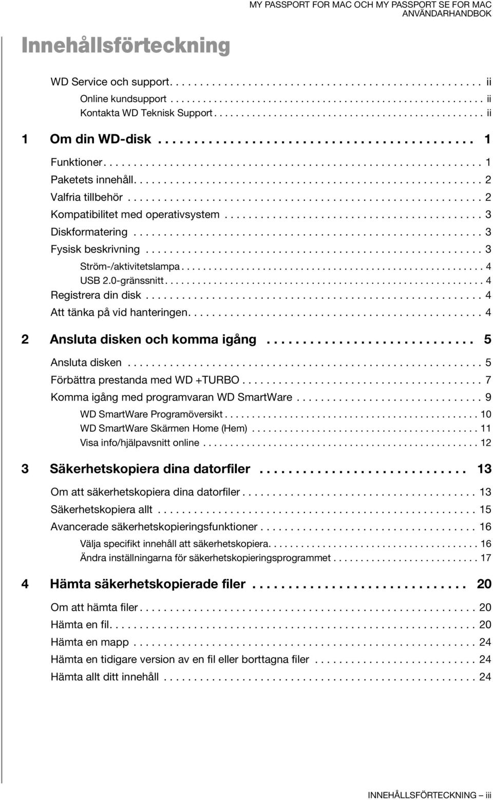 ......................................................... 2 Valfria tillbehör........................................................... 2 Kompatibilitet med operativsystem........................................... 3 Diskformatering.