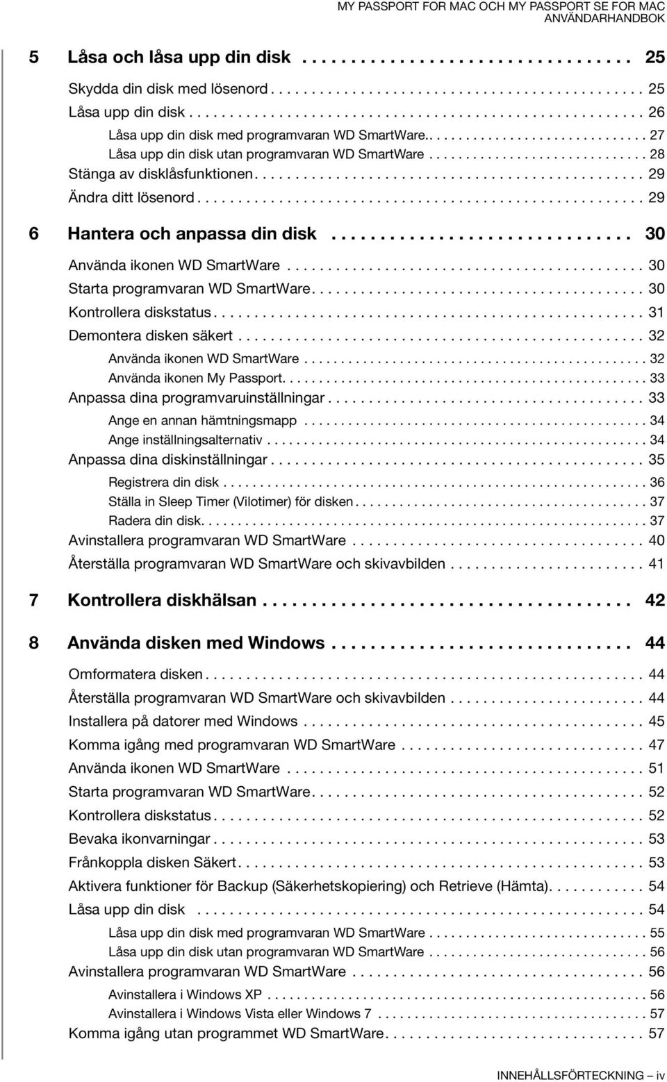 ............................. 28 Stänga av disklåsfunktionen................................................ 29 Ändra ditt lösenord....................................................... 29 6 Hantera och anpassa din disk.