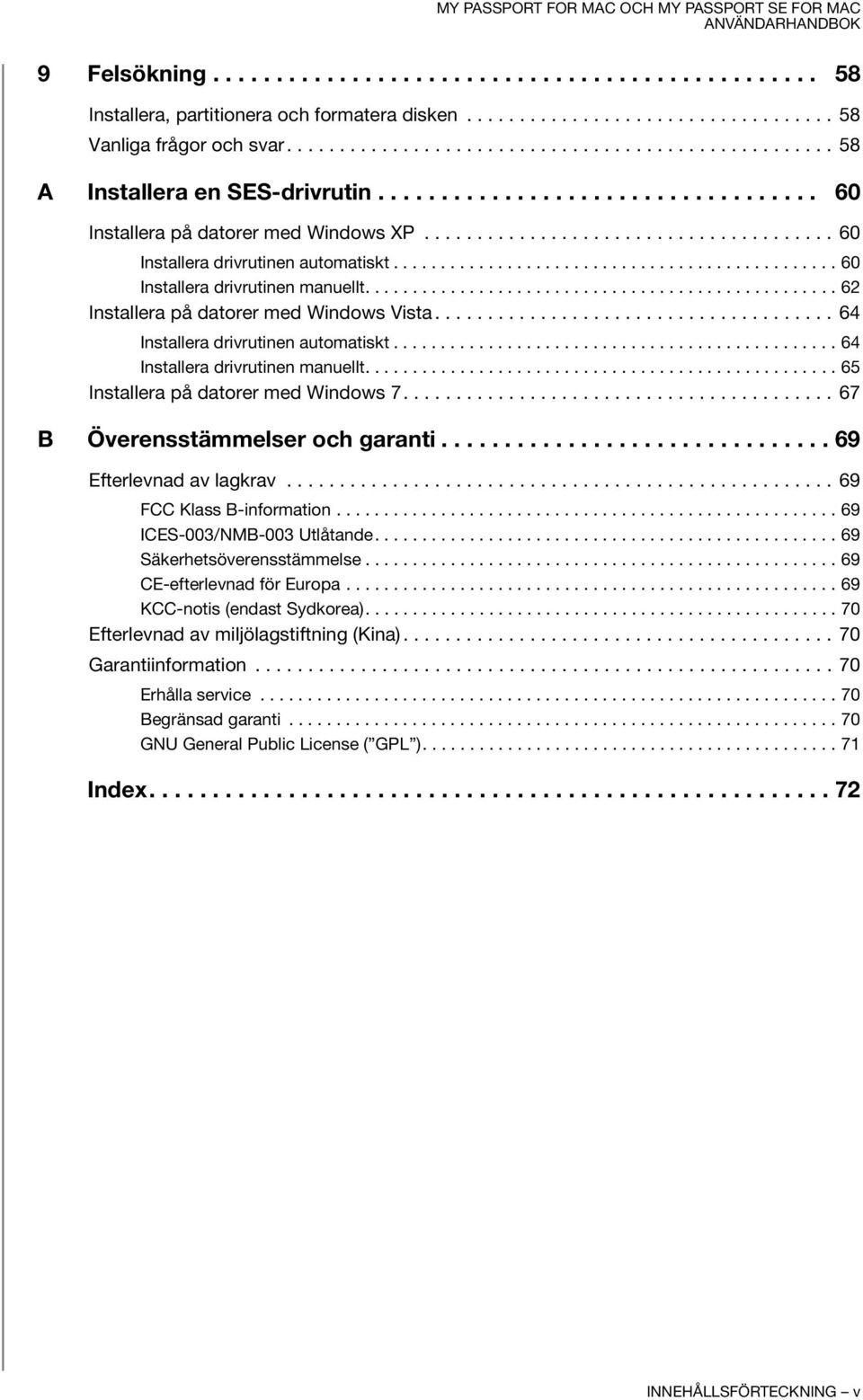 .............................................. 60 Installera drivrutinen manuellt.................................................. 62 Installera på datorer med Windows Vista.