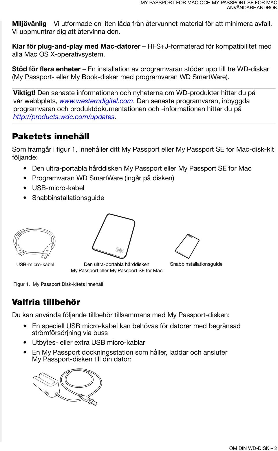 Stöd för flera enheter En installation av programvaran stöder upp till tre WD-diskar (My Passport- eller My Book-diskar med programvaran WD SmartWare). Viktigt!