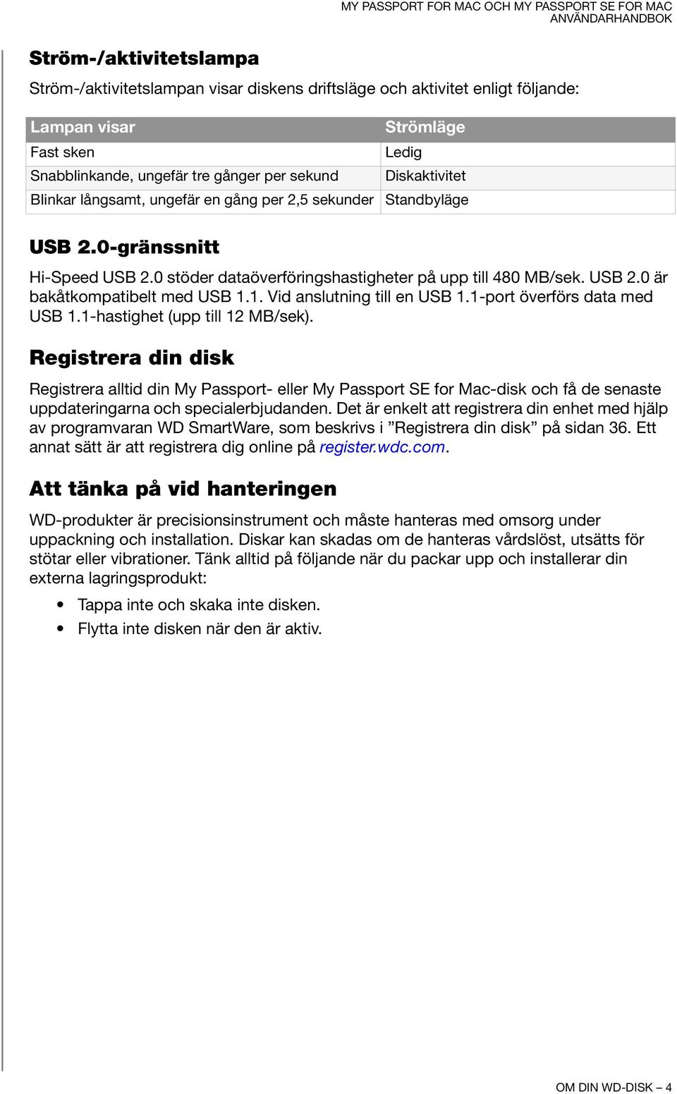 1. Vid anslutning till en USB 1.1-port överförs data med USB 1.1-hastighet (upp till 12 MB/sek).