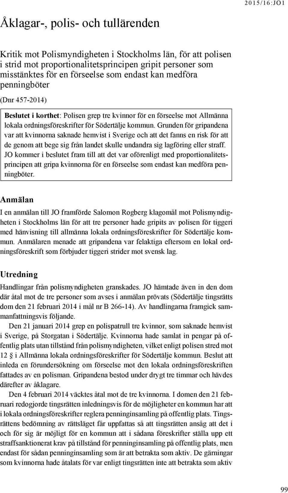 Grunden för gripandena var att kvinnorna saknade hemvist i Sverige och att det fanns en risk för att de genom att bege sig från landet skulle undandra sig lagföring eller straff.