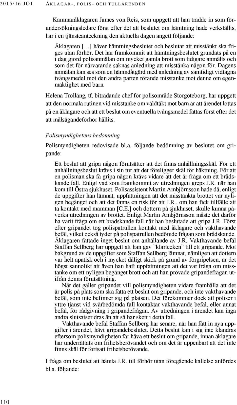 Det har framkommit att hämtningsbeslutet grundats på en i dag gjord polisanmälan om mycket gamla brott som tidigare anmälts och som det för närvarande saknas anledning att misstänka någon för.