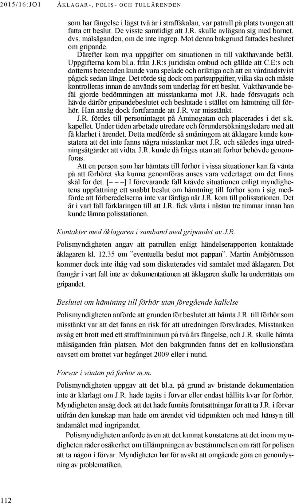 R:s juridiska ombud och gällde att C.E:s och dotterns beteenden kunde vara spelade och oriktiga och att en vårdnadstvist pågick sedan länge.