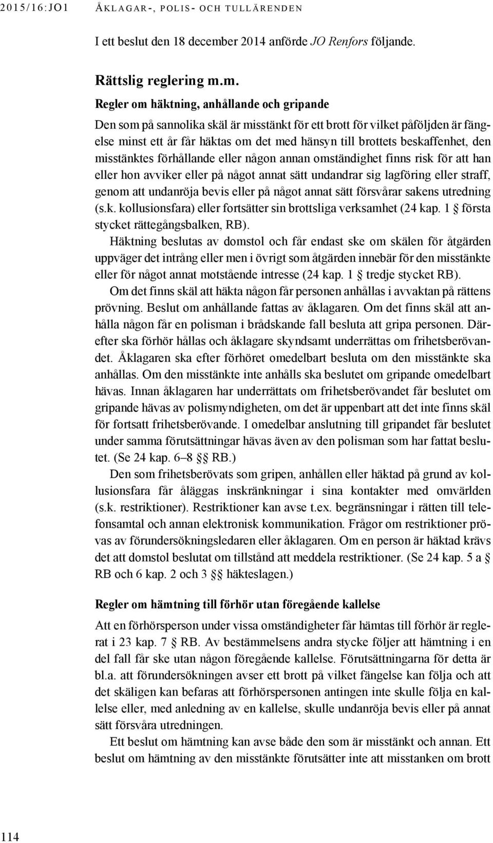 m. Regler om häktning, anhållande och gripande Den som på sannolika skäl är misstänkt för ett brott för vilket påföljden är fängelse minst ett år får häktas om det med hänsyn till brottets