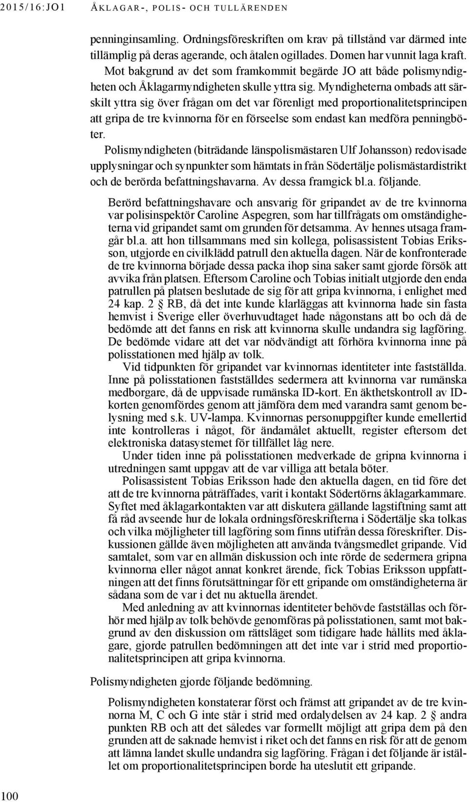 Myndigheterna ombads att särskilt yttra sig över frågan om det var förenligt med proportionalitetsprincipen att gripa de tre kvinnorna för en förseelse som endast kan medföra penningböter.