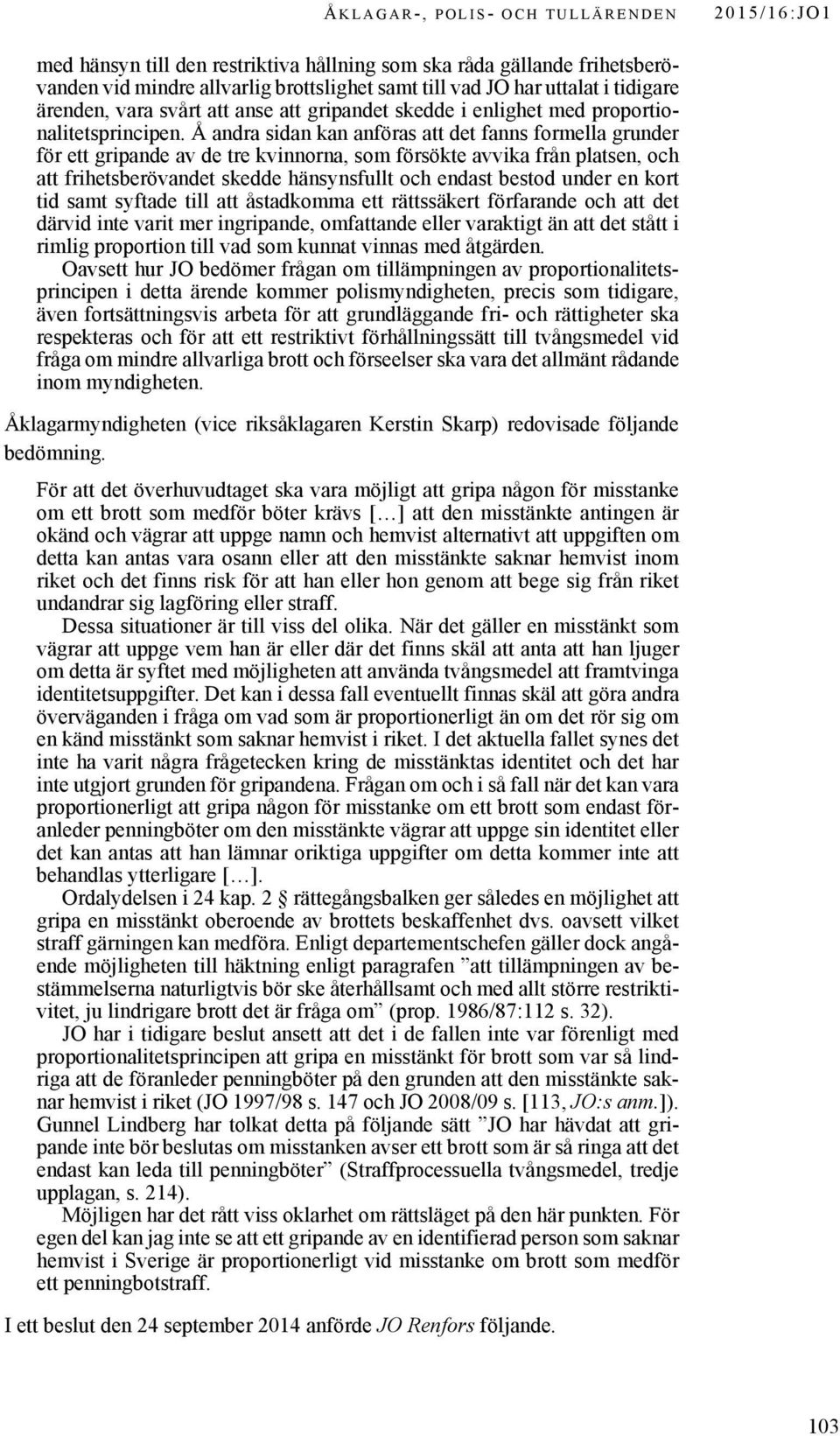 Å andra sidan kan anföras att det fanns formella grunder för ett gripande av de tre kvinnorna, som försökte avvika från platsen, och att frihetsberövandet skedde hänsynsfullt och endast bestod under