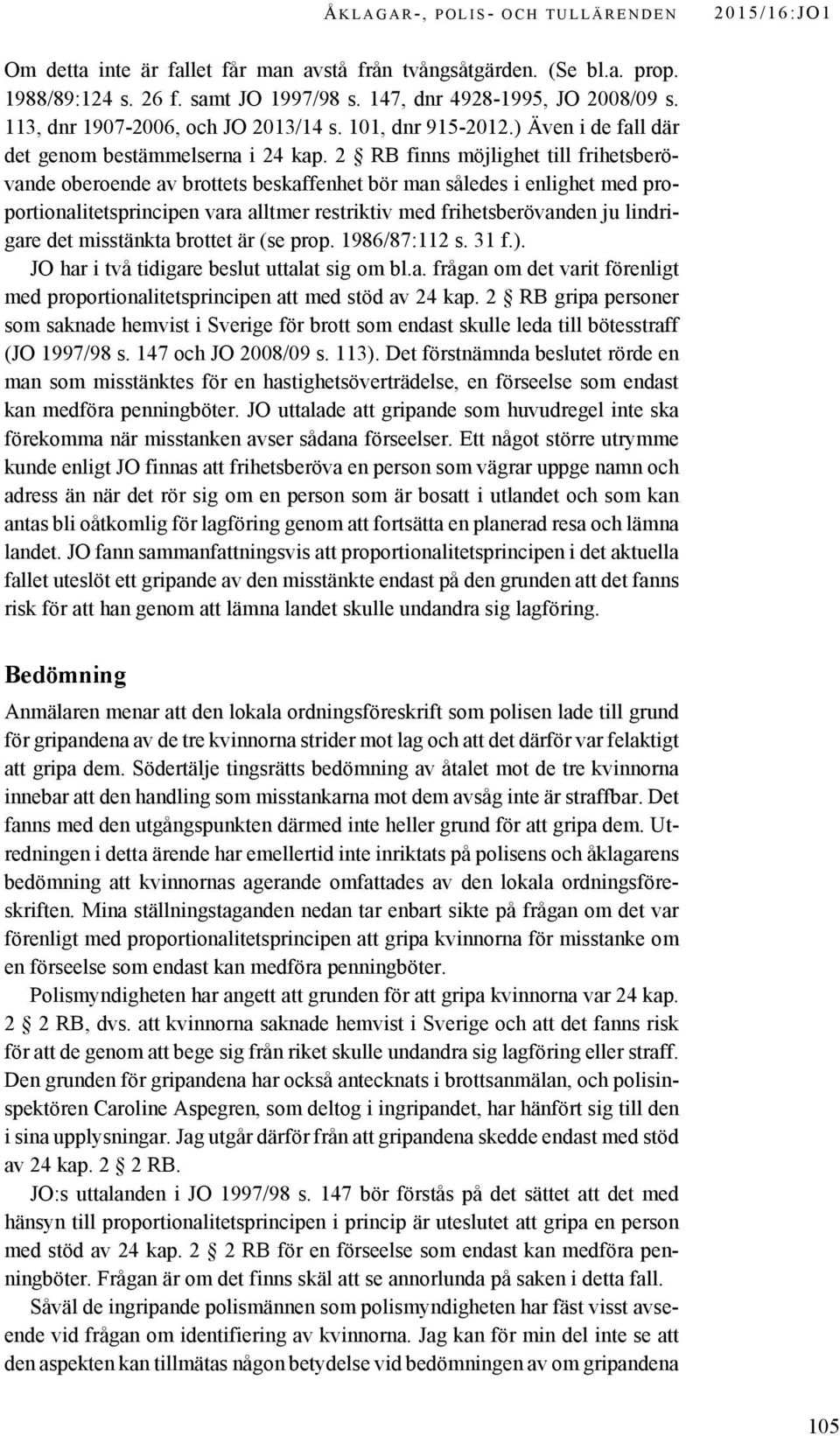 2 RB finns möjlighet till frihetsberövande oberoende av brottets beskaffenhet bör man således i enlighet med proportionalitetsprincipen vara alltmer restriktiv med frihetsberövanden ju lindrigare det