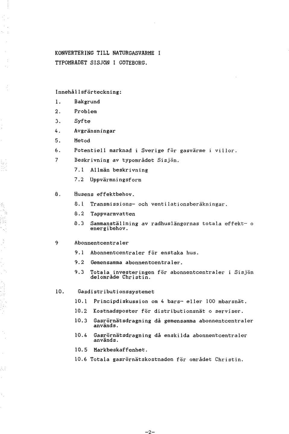 3 Sammanstäning av radhusängornas totaa effekt- o energibehov. 9 Abonnentcentraer 9.1 Abonnentcentraer för enstaka hus. 9.2 Gemensamma abonnentcentraer. 9.3 Totaa investeringen för abonnentcentraer i Sisjön deområde Christin.