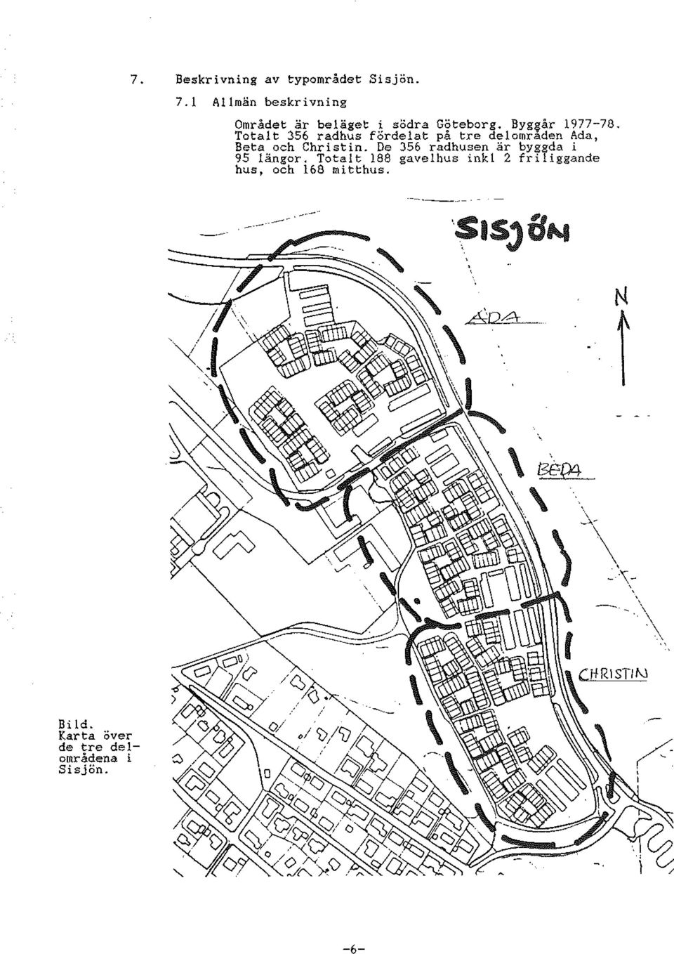 Totat 356 radhus fördeat på tre deomraden Ada, Beta och Christin.