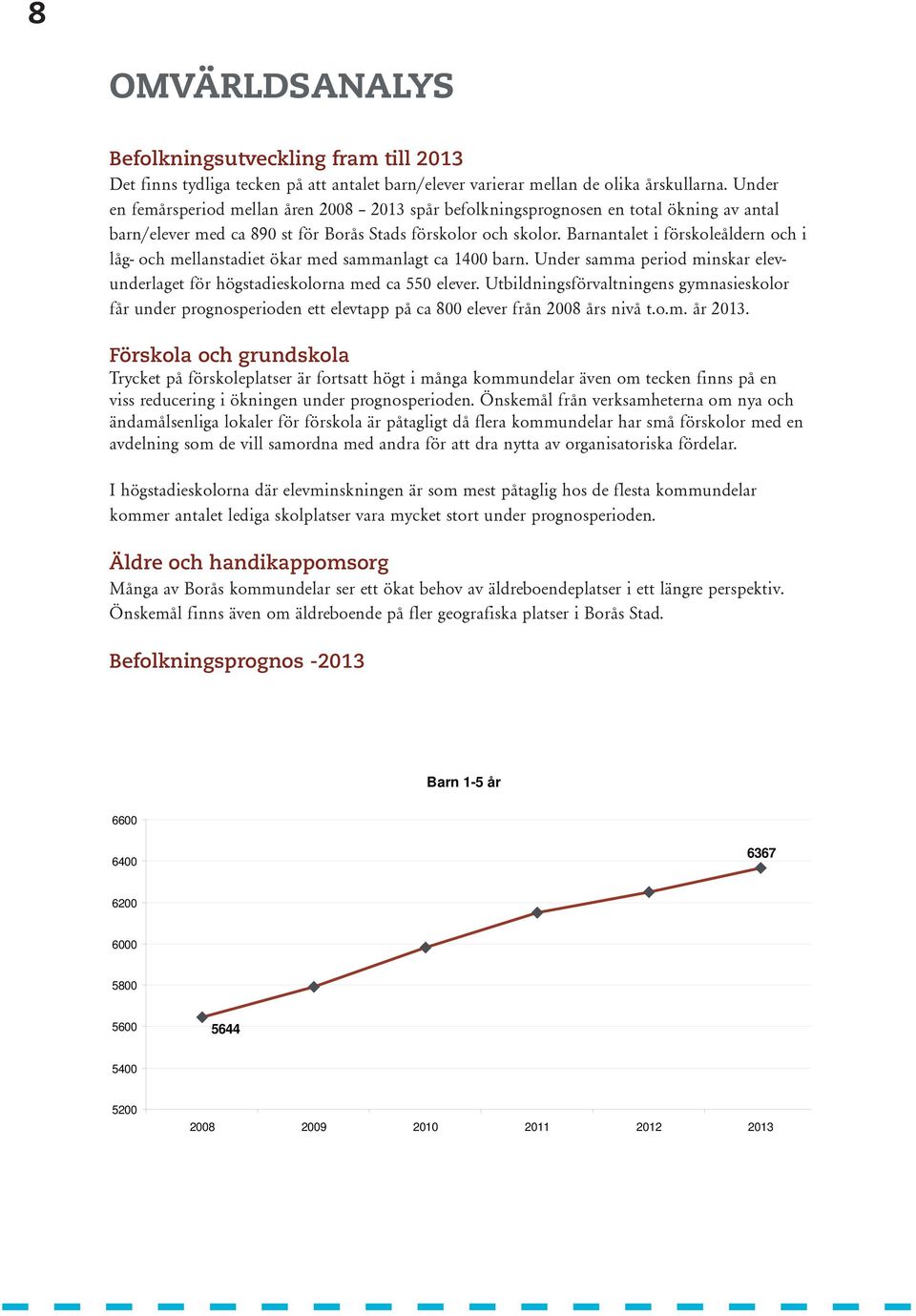 Barnantalet i förskoleåldern och i låg- och mellanstadiet ökar med sammanlagt ca 1400 barn. Under samma period minskar elevunderlaget för högstadieskolorna med ca 550 elever.