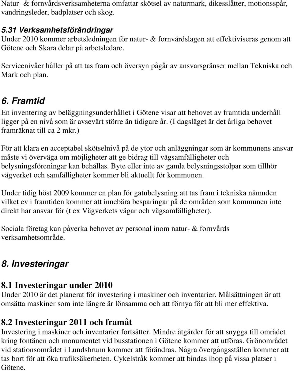 Servicenivåer håller på att tas fram och översyn pågår av ansvarsgränser mellan Tekniska och Mark och plan. 6.