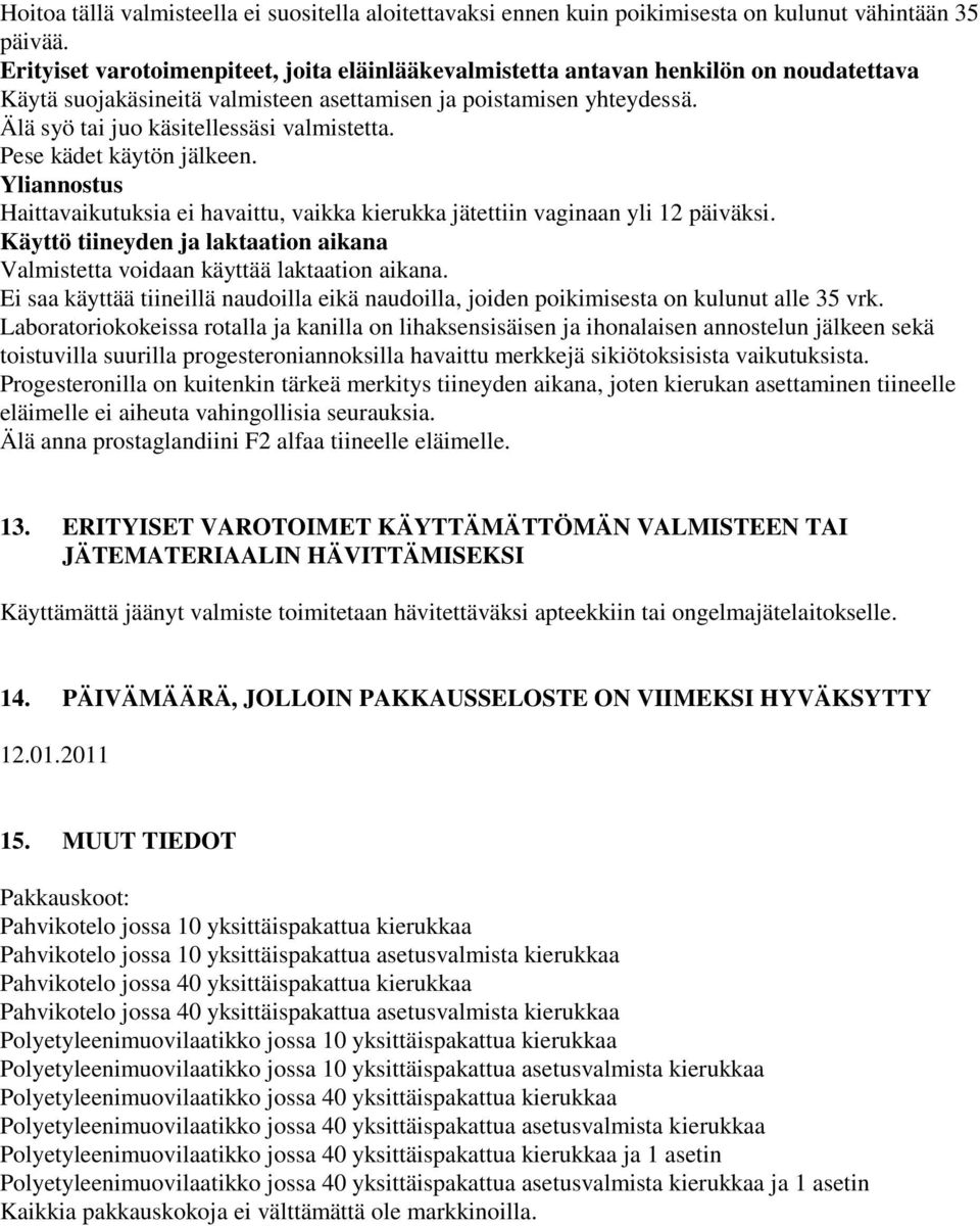 Älä syö tai juo käsitellessäsi valmistetta. Pese kädet käytön jälkeen. Yliannostus Haittavaikutuksia ei havaittu, vaikka kierukka jätettiin vaginaan yli 12 päiväksi.