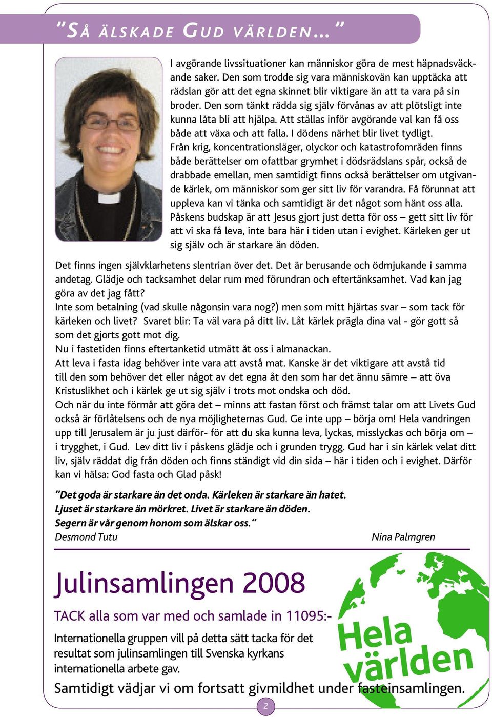 Den som tänkt rädda sig själv förvånas av att plötsligt inte kunna låta bli att hjälpa. Att ställas inför avgörande val kan få oss både att växa och att falla. I dödens närhet blir livet tydligt.