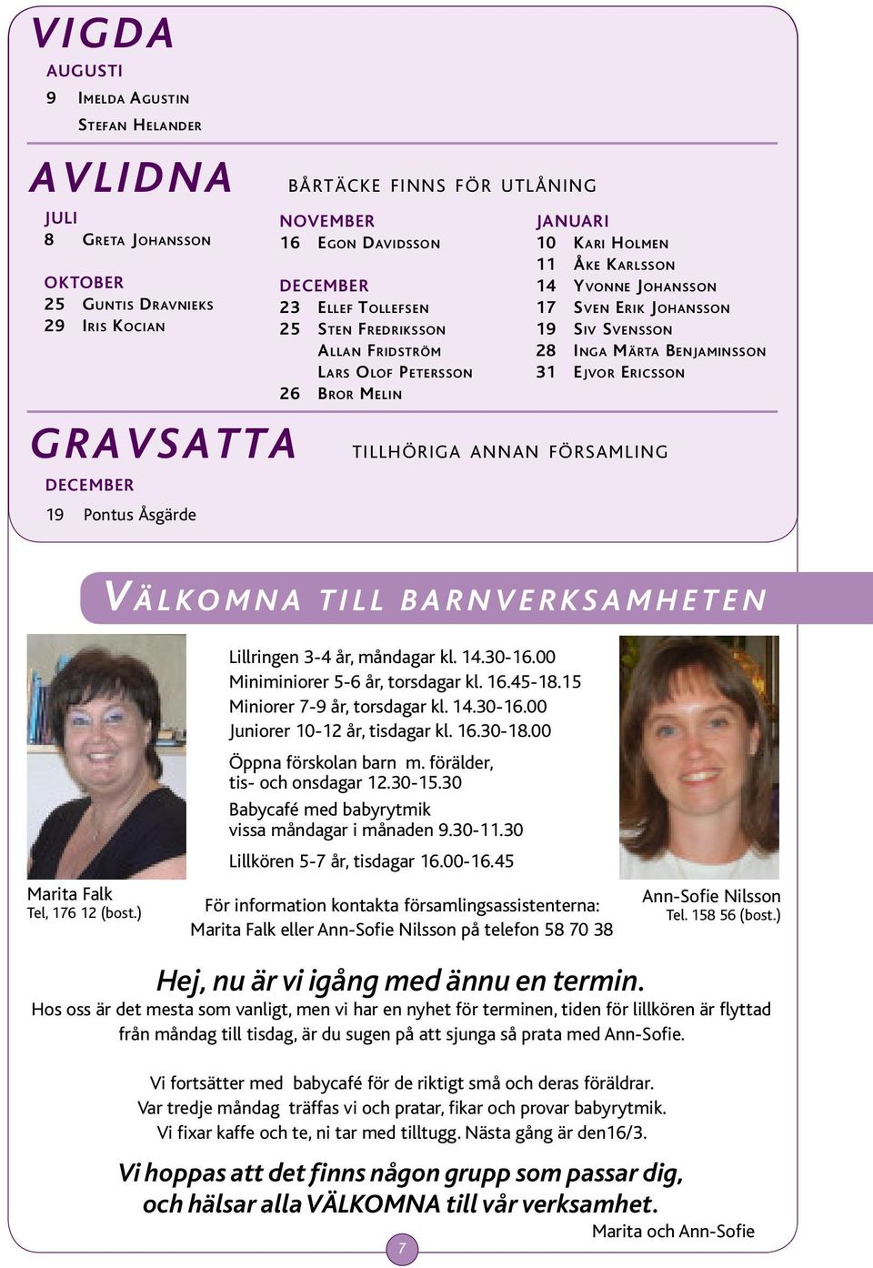 SVEN ERIK JOHANSSON 19 SIV SVENSSON 28 INGA MÄRTA BENJAMINSSON 31 EJVOR ERICSSON TILLHÖRIGA ANNAN FÖRSAMLING V Ä L K O M N A T I L L B A R N V E R K S A M H E T E N Marita Falk Tel, 176 12 (bost.