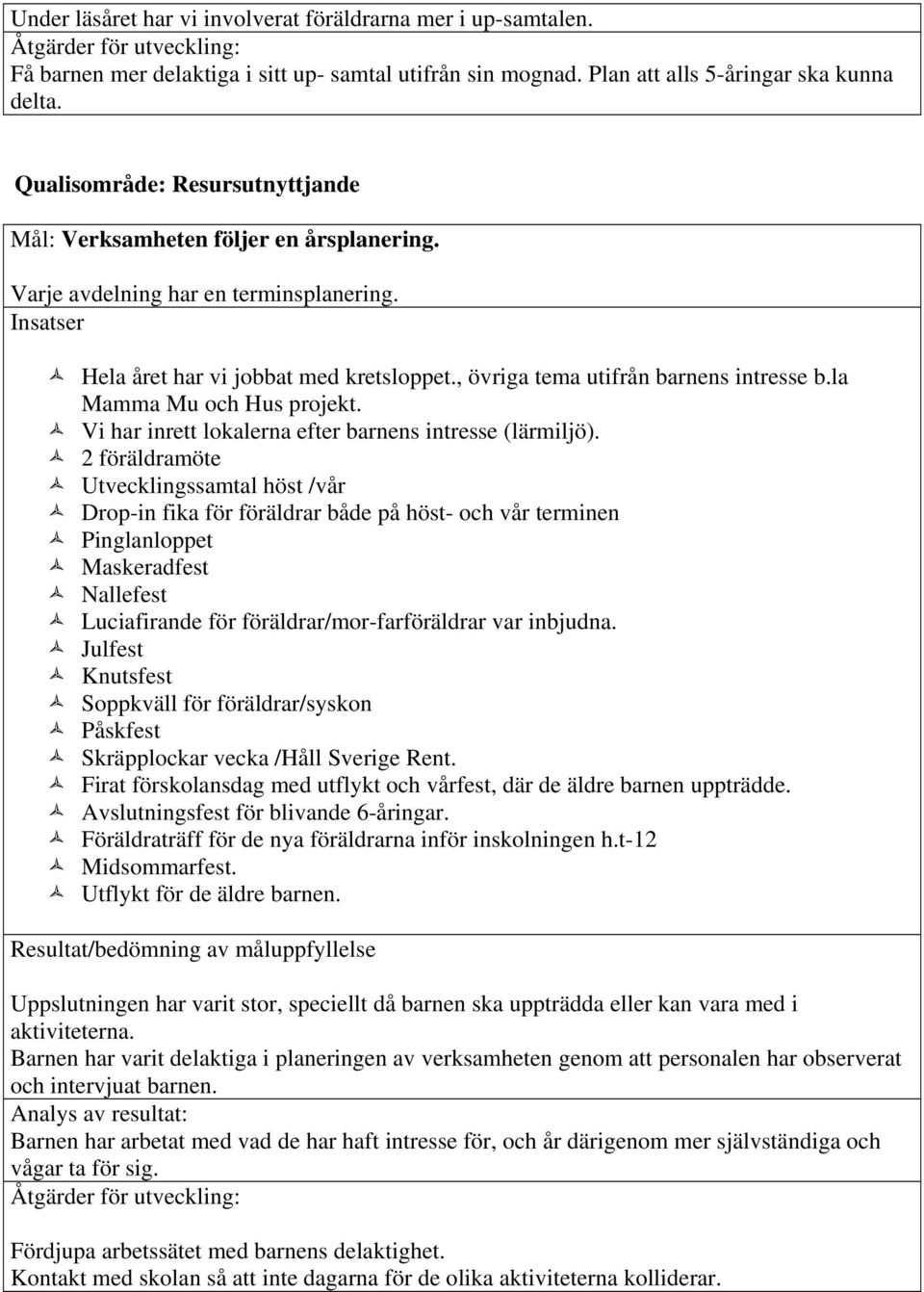 la Mamma Mu och Hus projekt. Vi har inrett lokalerna efter barnens intresse (lärmiljö).