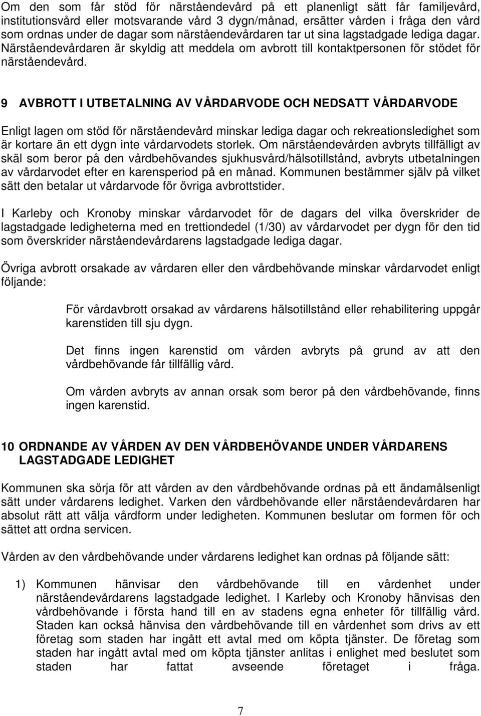 9 AVBROTT I UTBETALNING AV VÅRDARVODE OCH NEDSATT VÅRDARVODE Enligt lagen om stöd för närståendevård minskar lediga dagar och rekreationsledighet som är kortare än ett dygn inte vårdarvodets storlek.