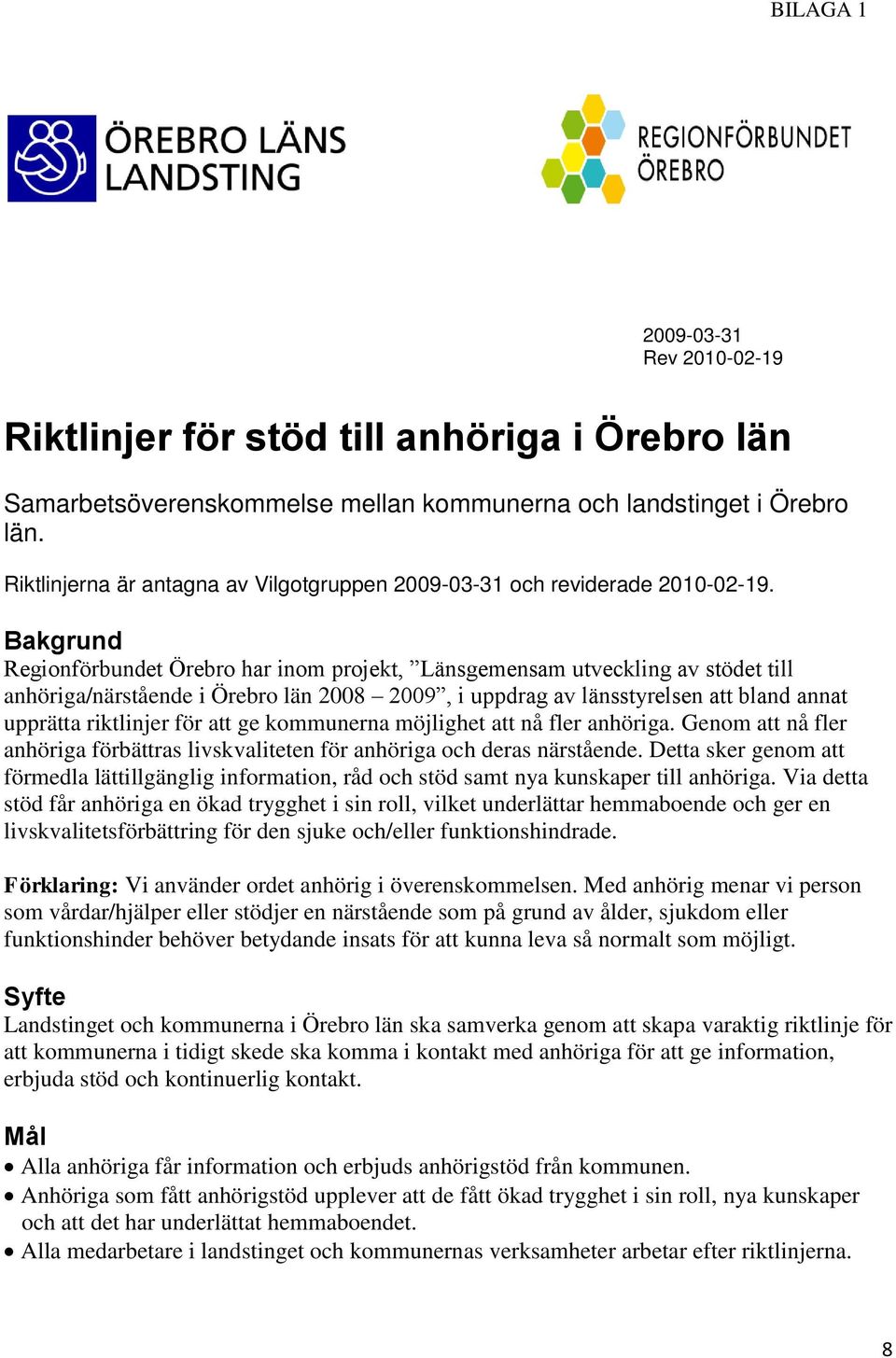 Bakgrund Regionförbundet Örebro har inom projekt, Länsgemensam utveckling av stödet till anhöriga/närstående i Örebro län 2008 2009, i uppdrag av länsstyrelsen att bland annat upprätta riktlinjer för