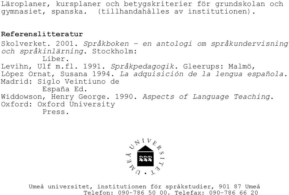 Gleerups: Malmö, López Ornat, Susana 1994. La adquisición de la lengua española. Madrid: Siglo Veintiuno de España Ed. Widdowson, Henry George.