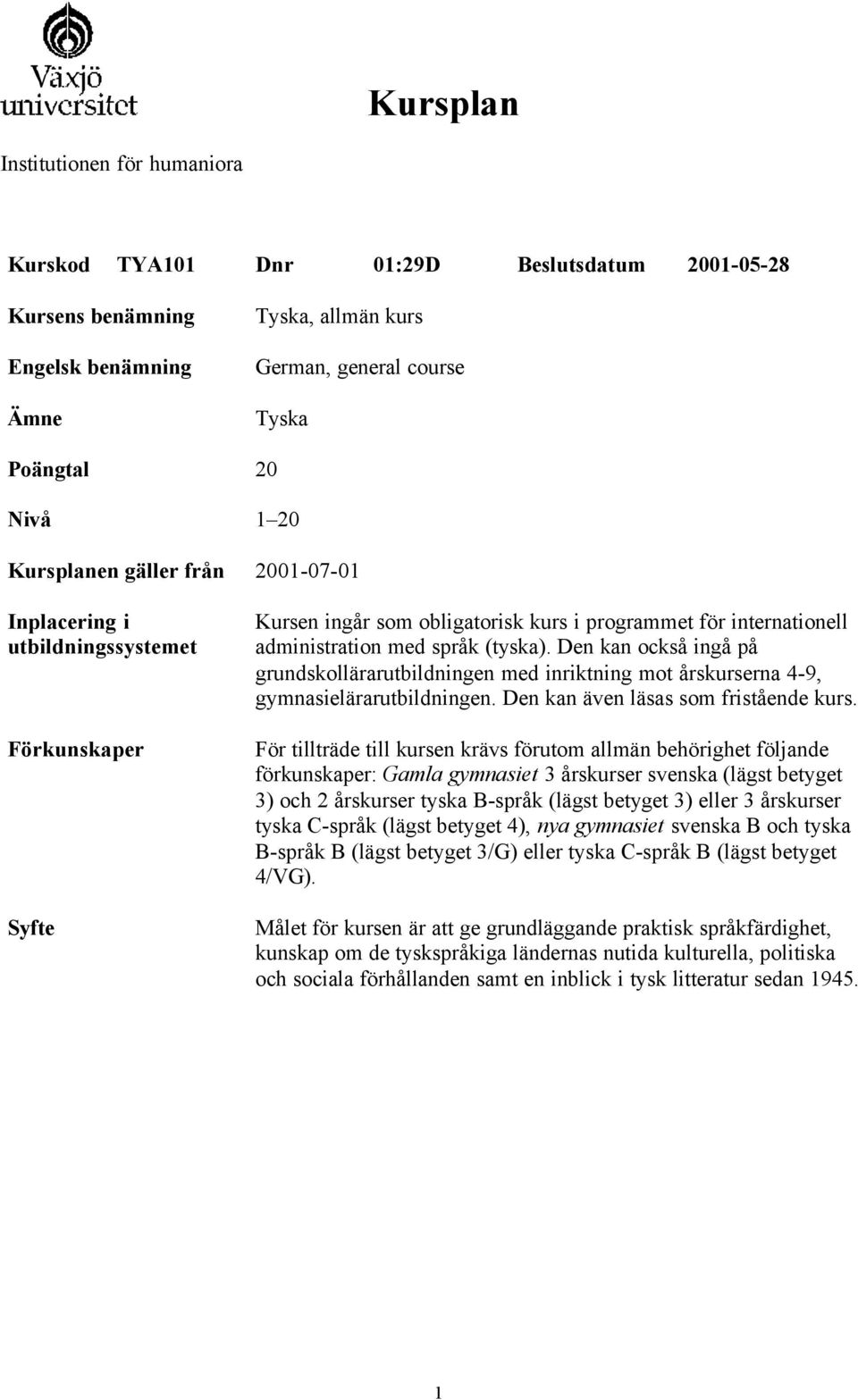 Den kan också ingå på grundskollärarutbildningen med inriktning mot årskurserna 4-9, gymnasielärarutbildningen. Den kan även läsas som fristående kurs.