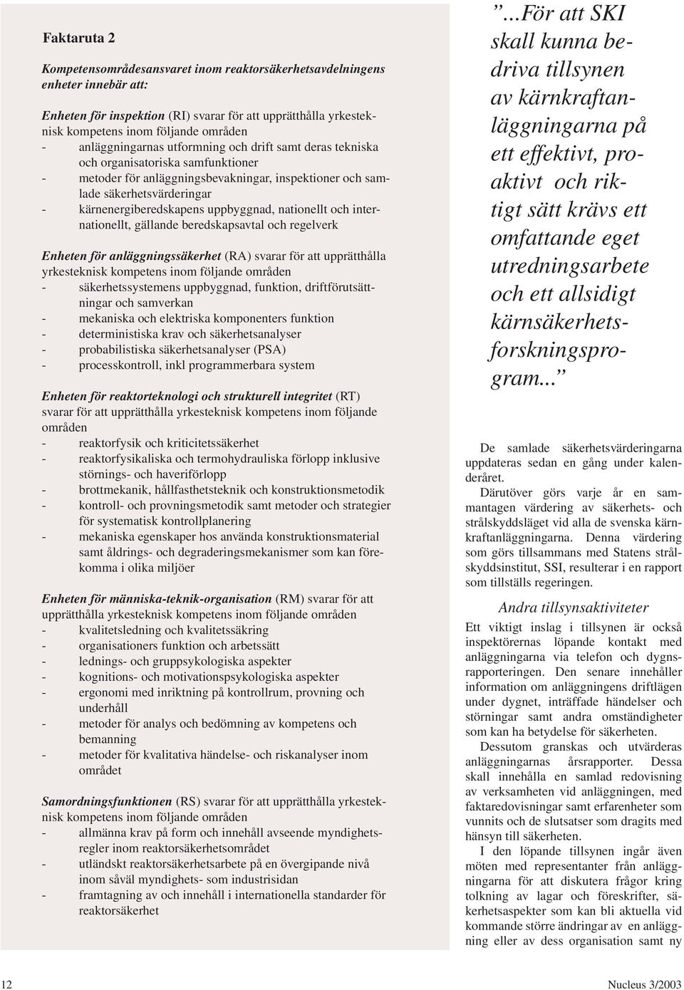 uppbyggnad, nationellt och internationellt, gällande beredskapsavtal och regelverk Enheten för anläggningssäkerhet (RA) svarar för att upprätthålla yrkesteknisk kompetens inom följande områden -