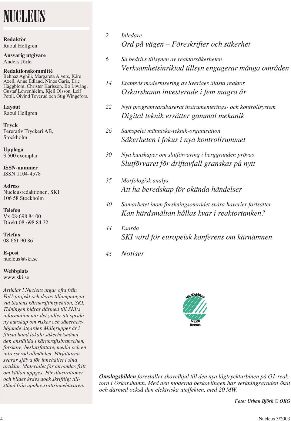 500 exemplar ISSN-nummer ISSN 1104-4578 Adress Nucleusredaktionen, SKI 106 58 Stockholm Telefon Vx 08-698 84 00 Direkt 08-698 84 32 Telefax 08-661 90 86 E-post nucleus@ski.