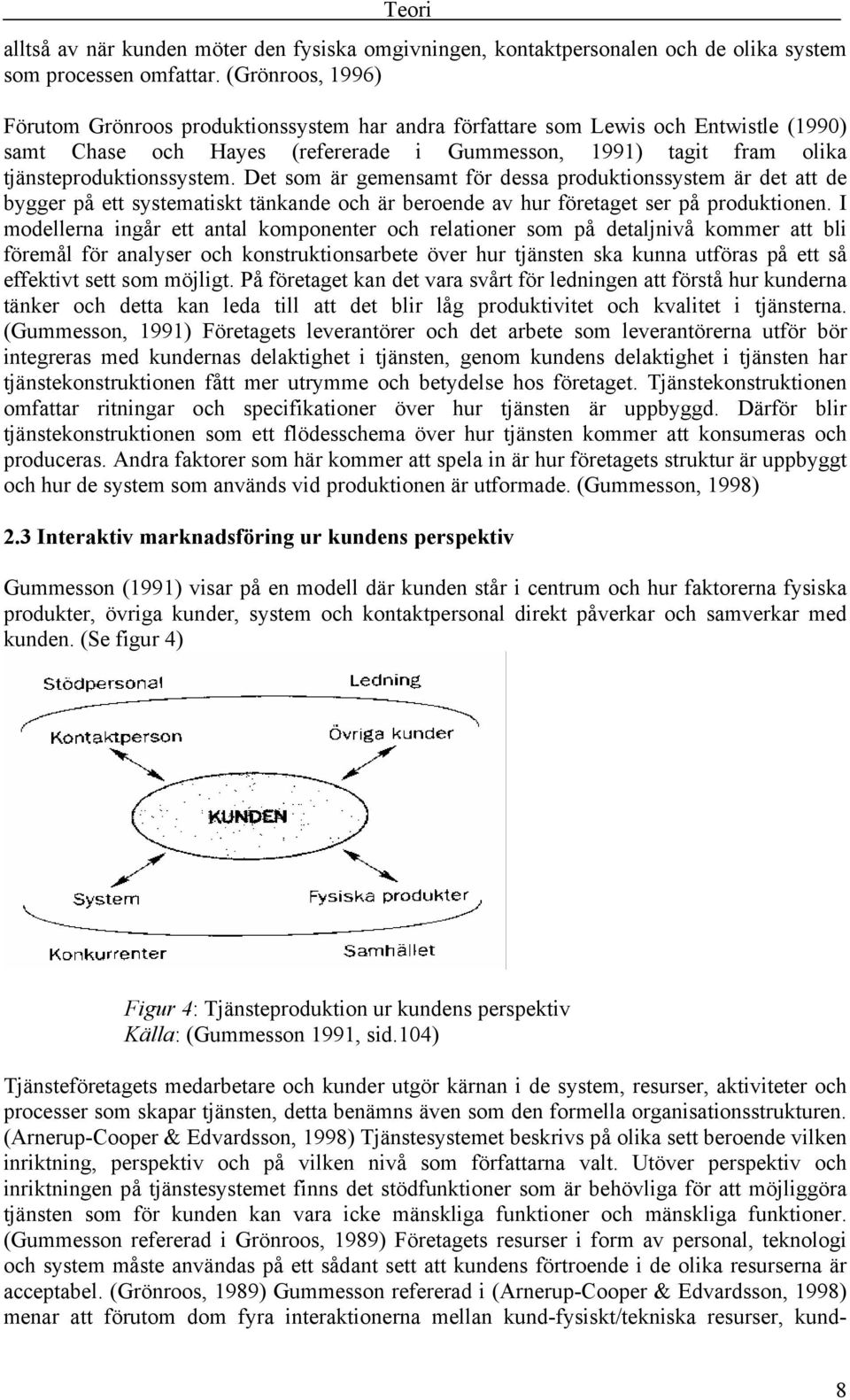 Det som är gemensamt för dessa produktionssystem är det att de bygger på ett systematiskt tänkande och är beroende av hur företaget ser på produktionen.