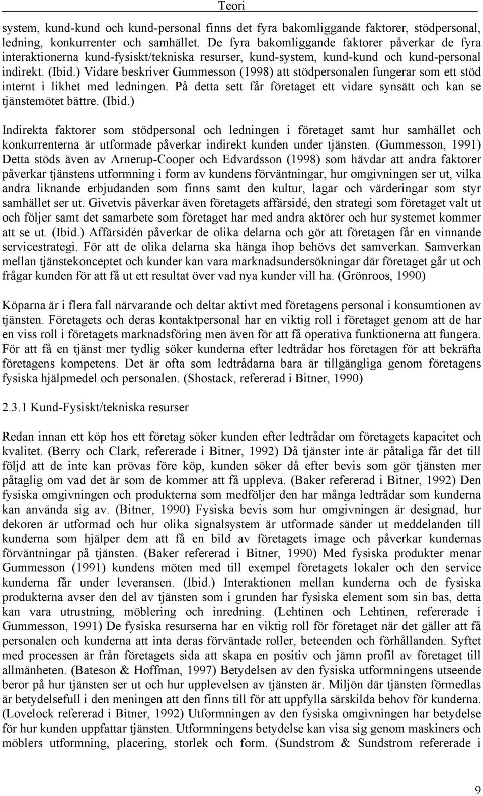 ) Vidare beskriver Gummesson (1998) att stödpersonalen fungerar som ett stöd internt i likhet med ledningen. På detta sett får företaget ett vidare synsätt och kan se tjänstemötet bättre. (Ibid.