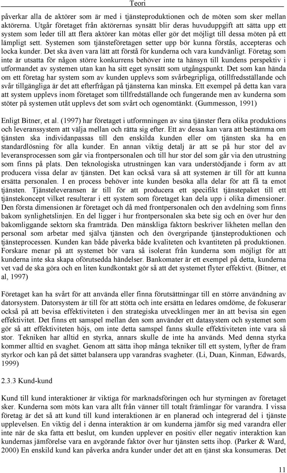 Systemen som tjänsteföretagen setter upp bör kunna förstås, accepteras och locka kunder. Det ska även vara lätt att förstå för kunderna och vara kundvänligt.