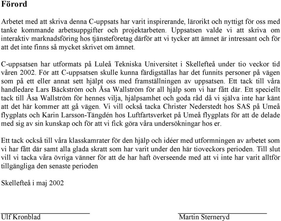 C-uppsatsen har utformats på Luleå Tekniska Universitet i Skellefteå under tio veckor tid våren 2002.