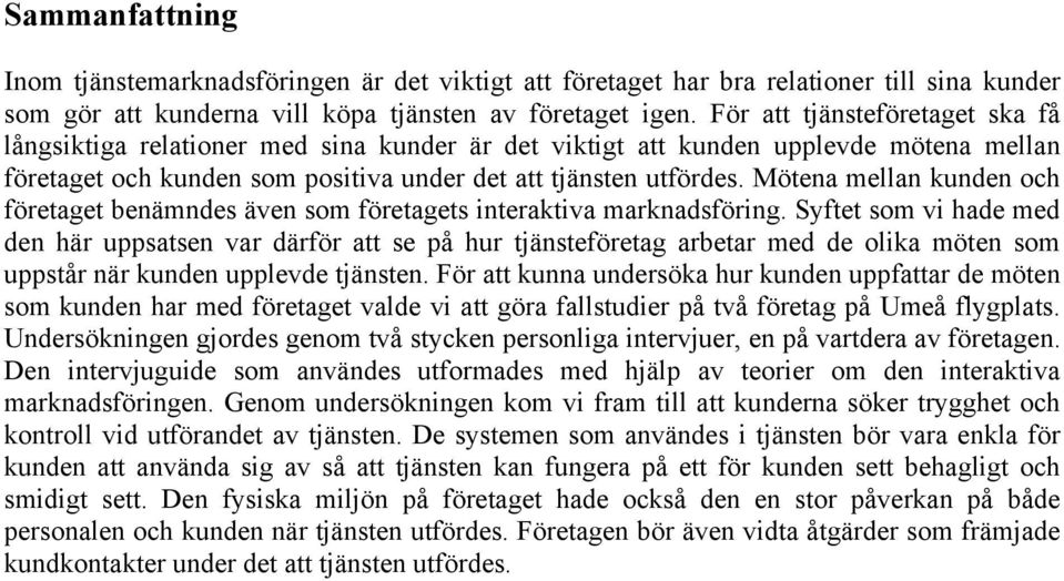 Mötena mellan kunden och företaget benämndes även som företagets interaktiva marknadsföring.