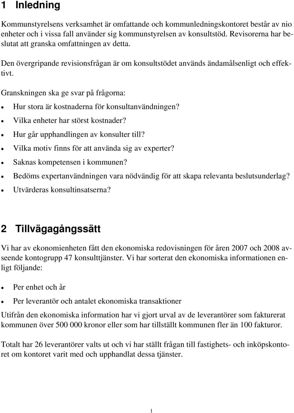 Granskningen ska ge svar på frågorna: Hur stora är kostnaderna för konsultanvändningen? Vilka enheter har störst kostnader? Hur går upphandlingen av konsulter till?