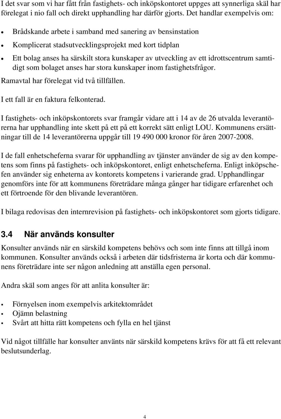 ett idrottscentrum samtidigt som bolaget anses har stora kunskaper inom fastighetsfrågor. Ramavtal har förelegat vid två tillfällen. I ett fall är en faktura felkonterad.