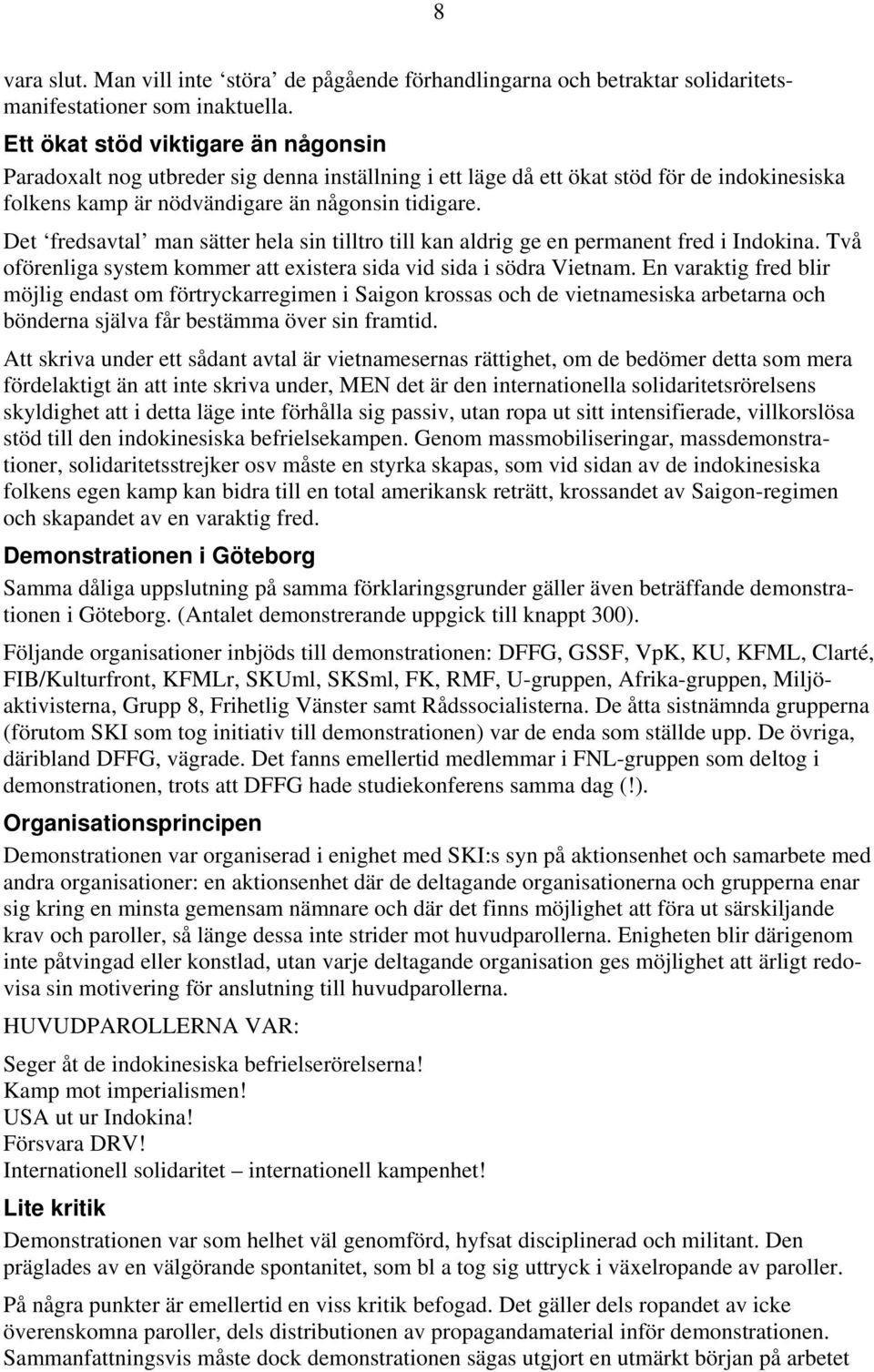 Det fredsavtal man sätter hela sin tilltro till kan aldrig ge en permanent fred i Indokina. Två oförenliga system kommer att existera sida vid sida i södra Vietnam.