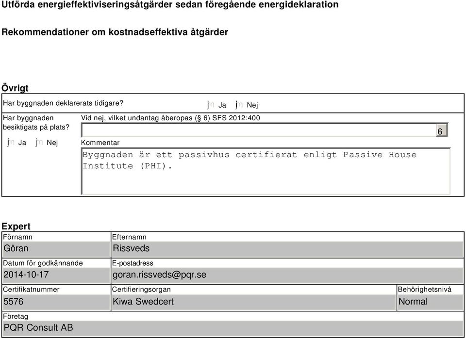 i Ja Nej Ja i Nej Vid nej, vilket undantag åberopas ( ) SFS 2012:400 Kommentar Byggnaden är ett passivhus certifierat enligt Passive House